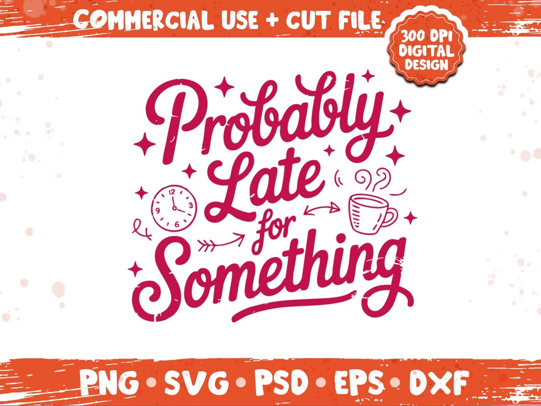 Probably Late for Something Png Svg, Funny Cursive Quote Design ...