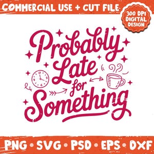 Probably Late for Something png svg, funny cursive quote design, sarcastic lateness humor shirt bundle png