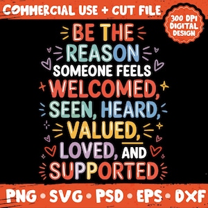 May include: A digital design on a black background with the text "BE THE REASON SOMEONE FEELS WELCOMED, SEEN, HEARD, VALUED, LOVED, AND SUPPORTED." The design includes hearts and stars in various colors. The words "COMMERCIAL USE + CUT FILE" and "300 DPI DIGITAL DESIGN" are also present.