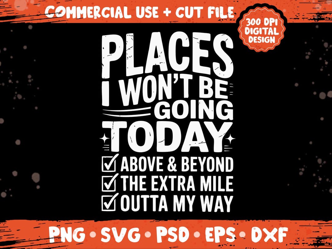 Places I Wont Be Going Today Png Svg, Funny Sarcastic Rude Snarky ...