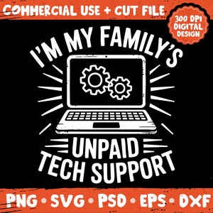 May include: Black graphic design with white text that reads "I'M MY FAMILY'S UNPAID TECH SUPPORT" with a laptop graphic. The design also includes the text "COMMERCIAL USE + CUT FILE" and "300 DPI DIGITAL DESIGN".