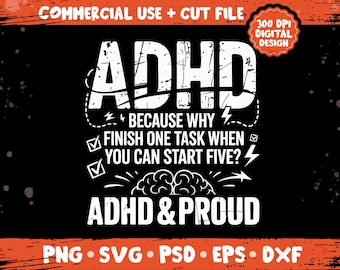 May include: Black graphic design with white text that reads "ADHD BECAUSE WHY FINISH ONE TASK WHEN YOU CAN START FIVE? ADHD & PROUD." Includes a brain graphic and lightning bolts. The design is for commercial use.