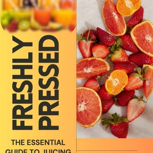 FRESHLY PRESSED: The Essential Guide to Juicing for Every Goal