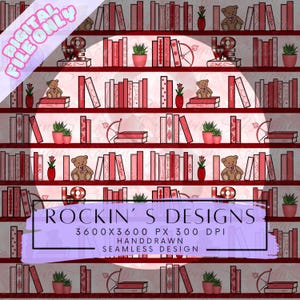 May include: A digital seamless design depicting a bookshelf with red and pink books, teddy bears, potted plants, and decorative elements. The design includes the text "ROCKIN' S DESIGNS" and "DIGITAL FILE ONLY".