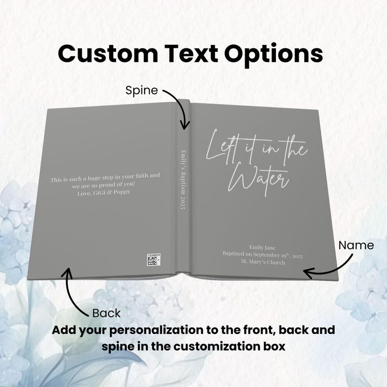 May include: Open gray book with the title "Left it in the Water" in white script. The book's spine reads "Emily's Baptism 2025." The back cover has text that reads "This is such a huge step in your faith and we are so proud of you! Love, GiGi & Poppy."