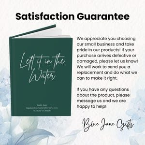 May include: A dark teal journal with the title "Left it in the Water" in white script. The journal includes the text "Emily Jane Baptized on September 10th, 2025 St. Mary's Church". The image also includes the text "Satisfaction Guarantee" and "Blue Jane Gifts".