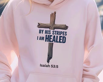 By His Stripes I am Healed Hoodie, Christian Unisex Sweatshirt