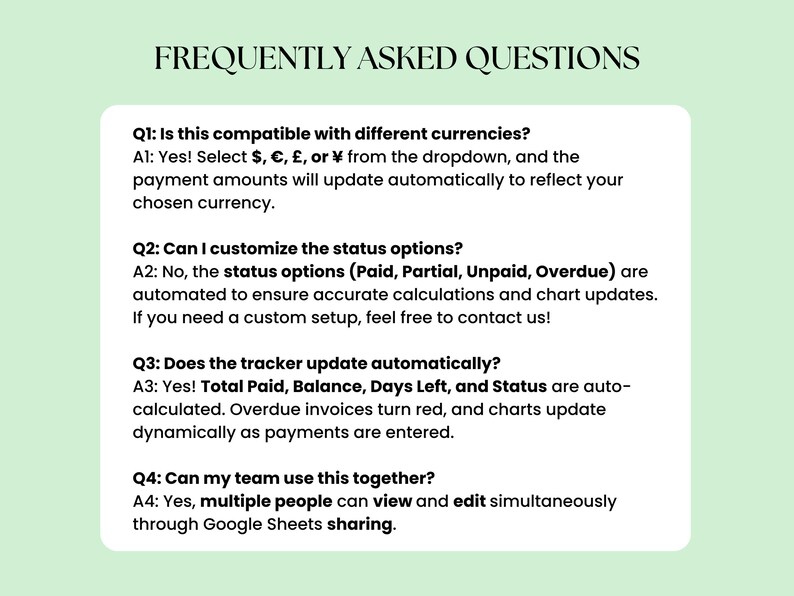 May include: A white background with black text outlining frequently asked questions about a spreadsheet tracker. The questions are: Is this compatible with different currencies? Can I customize the status options? Does the tracker update automatically? Can my team use this together?