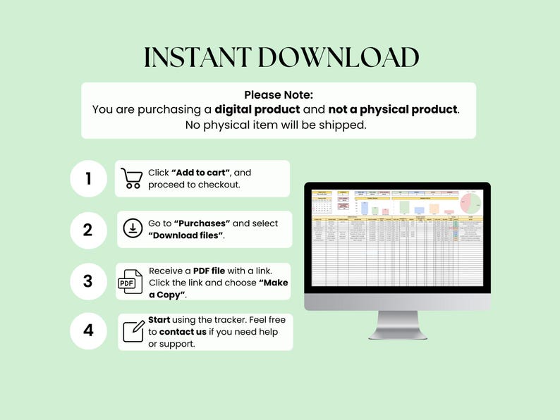 May include: A computer screen displaying a digital product download guide with four steps. The steps are numbered 1 through 4 and include icons for a shopping cart, a download arrow, a PDF file, and a pencil. The text on the screen reads "Click "Add to cart" and proceed to checkout." "Go to "Purchases" and select "Download files"." "Receive a PDF file with a link. Click the link and choose "Make a Copy"." "Start using the tracker. Feel free to contact us if you need help or support."