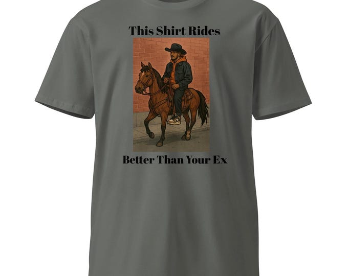 This Shirt Rides Better Than Your Ex – Funny Cowboy Streetwear Unisex Premium T-Shirt