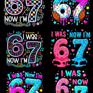May include: A collection of colorful graphic designs on a black background. Each design features the numbers "67" with the phrases "I WAS" and "NOW I'M". The numbers are styled as donuts, baseballs, and ice cream cones, with decorative elements.