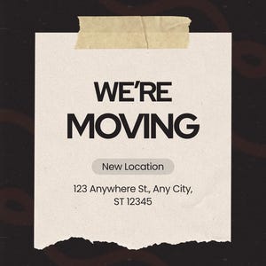 May include: A promotional announcement with the text "WE'RE MOVING" in bold black letters. The text is on a torn, off-white paper, taped to a textured black background. Additional text includes "New Location" and an address.