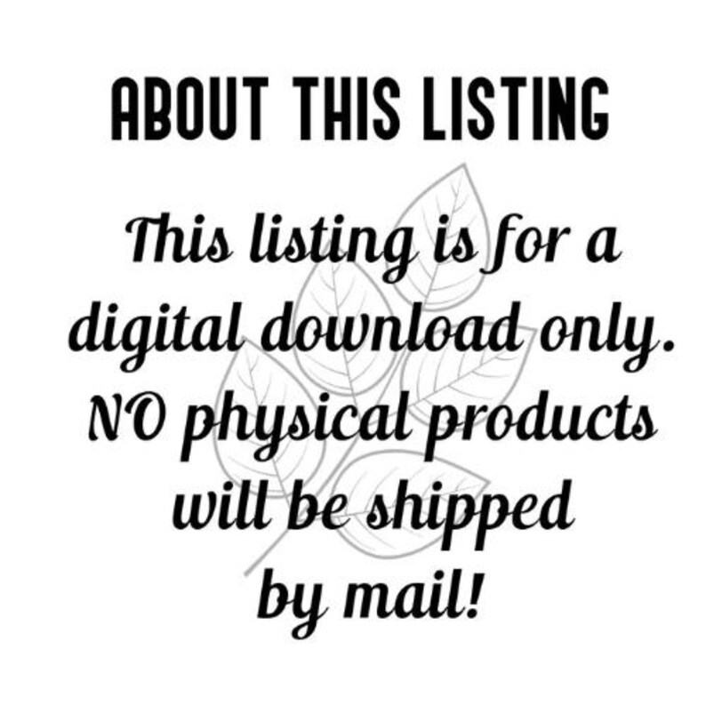 May include: Text overlay on a white background with a gray leafy design. The text reads: "ABOUT THIS LISTING This listing is for a digital download only. NO physical products will be shipped by mail!"