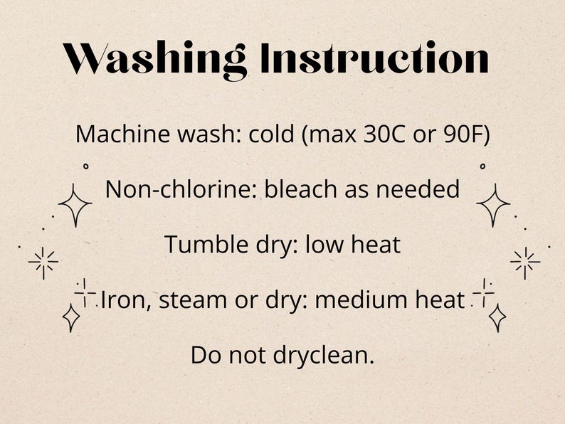 May include: A beige informational graphic titled Washing Instruction with black text: Machine wash: cold (max 30C or 90F), Non-chlorine: bleach as needed, Tumble dry: low heat, Iron, steam or dry: medium heat, and Do not dryclean, accented by small star icons.
