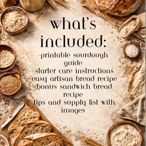 May include: An overhead shot of a sourdough bread-making scene. The image features a loaf of bread, sliced bread, flour, and the text "what's included: printable sourdough guide, starter care instructions, easy artisan bread recipe, bonus sandwich bread recipe, tips and supply list with images."