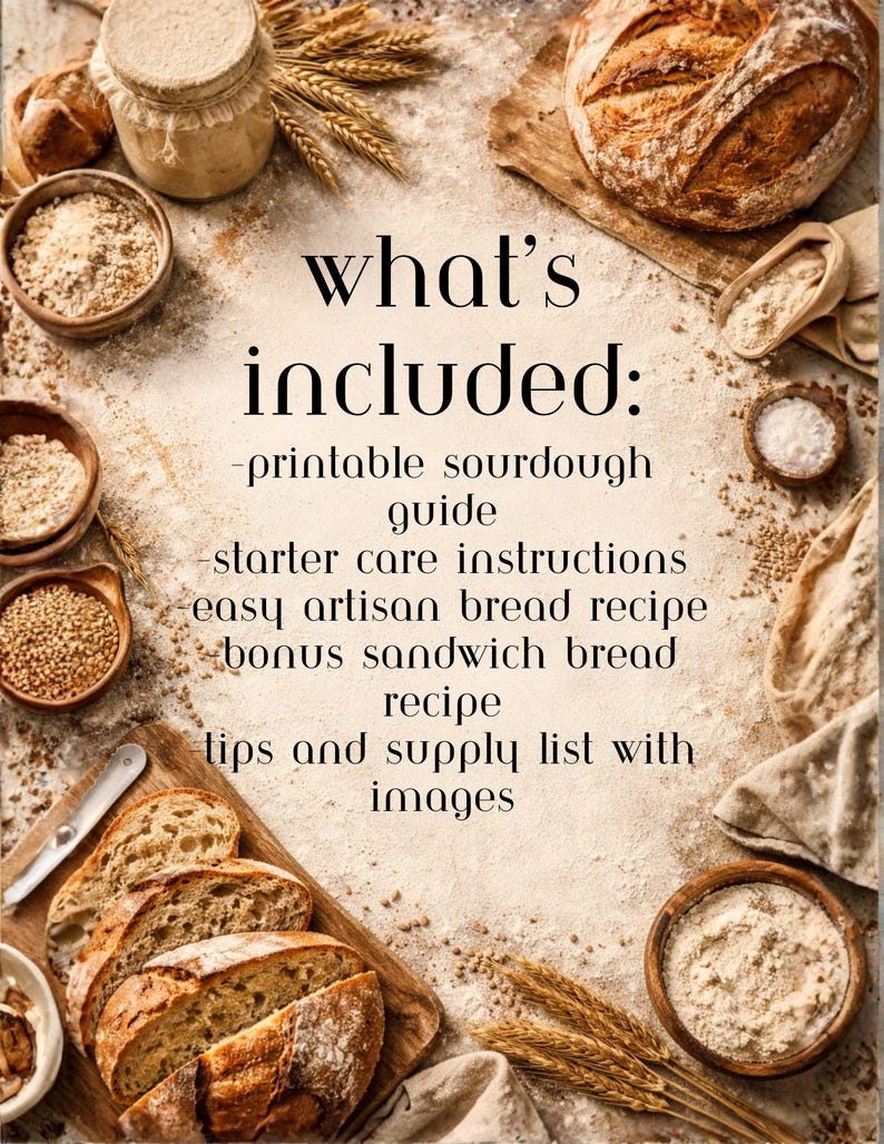 May include: An overhead shot of a sourdough bread-making scene. The image features a loaf of bread, sliced bread, flour, and the text "what's included: printable sourdough guide, starter care instructions, easy artisan bread recipe, bonus sandwich bread recipe, tips and supply list with images."