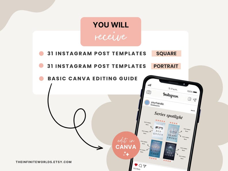 May include: A digital illustration of a phone screen showing a mockup of an Instagram post with a book series spotlight graphic. The graphic features five book covers with titles like "Red Queen" and "Glass Sword". The text "Series spotlight" is at the top of the graphic. The phone screen also shows the Instagram logo and the text "yourhandle". The text "edit in Canva" is in a pink circle with white stars. The text "YOU WILL receive" is in a pink rectangle. Below the rectangle, there are three bullet points with the text "31 INSTAGRAM POST TEMPLATES SQUARE", "31 INSTAGRAM POST TEMPLATES PORTRAIT", and "BASIC CANVA EDITING GUIDE". The text "THEINFINITEWORLDS.ETSY.COM" is at the bottom of the image.