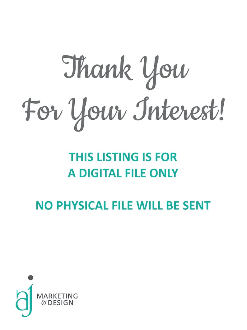 May include: A white background with the text "Thank You For Your Interest!" in a script font. Below, it states "THIS LISTING IS FOR A DIGITAL FILE ONLY" and "NO PHYSICAL FILE WILL BE SENT". The logo of "aj MARKETING & DESIGN" is at the bottom.