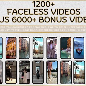 May include: A collage of 18 video clips showing various scenes, including a woman in a suit, a boat in a canal, a mountain range, and a palm tree. The text "1200+ FACELESS VIDEOS PLUS 6000+ BONUS VIDEOS" is at the top of the image. The text "DONE FOR YOU CONTENT FOR SOCIAL MEDIA OR TO RESELL KEEP 100% PROFIT! LUXURY, TRAVEL, BOSS BABE, AESTHETIC VIDEOS AND MUCH MORE!" is at the bottom of the image.