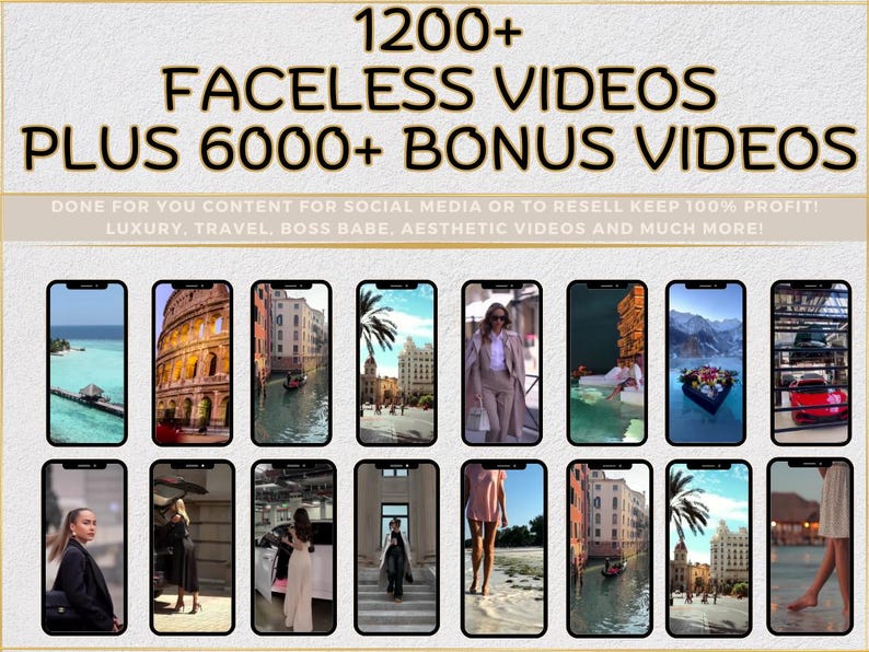 May include: A collage of 18 video clips showing various scenes, including a woman in a suit, a boat in a canal, a mountain range, and a palm tree. The text "1200+ FACELESS VIDEOS PLUS 6000+ BONUS VIDEOS" is at the top of the image. The text "DONE FOR YOU CONTENT FOR SOCIAL MEDIA OR TO RESELL KEEP 100% PROFIT! LUXURY, TRAVEL, BOSS BABE, AESTHETIC VIDEOS AND MUCH MORE!" is at the bottom of the image.