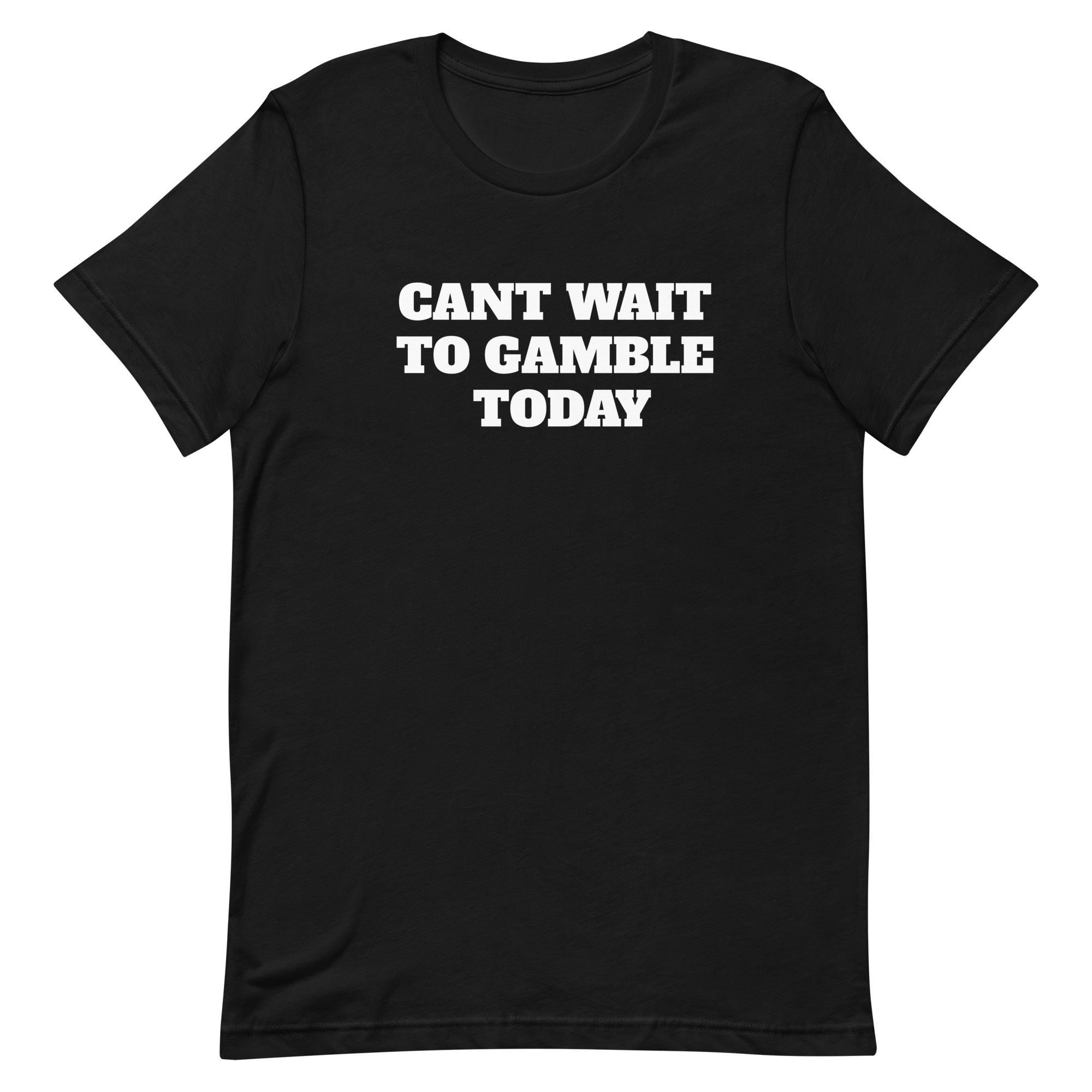 Can't Wait to Gamble Today Shirt, Funny Casino Tee, Funny Gambling Gift for Guys & Boyfriends