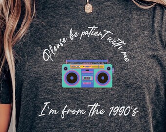 Please Be Patient With Me I'm From The 1900s shirt, Funny Retro 90's Shirt, Meme Shirt, Funny Gift for Mom, Retro 1900 shirt; Vintage Shirt