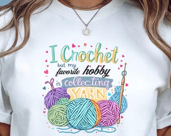 I Crochet But My Favorite Hobby Is Collecting Yarn Shirt, Funny Crochet Shirts, Crocheting Gifts, Yarn Lover Shirt, Gift for Crocheter Mom