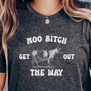 Moo Bitch Get Out the Way Funny Cow T-Shirt; Funny Cow Shirt; Sarcastic Adult Shirt, Funny Graphic Tee, Humorous Tee, Adult Humor Gift