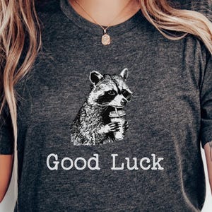 Good Luck Shirt, Racoon Meme, Sarcastic Saying, Funny Racoon, Women t shirt, gift for her, Racoon lover, trash panda; Cute phrase tshirt