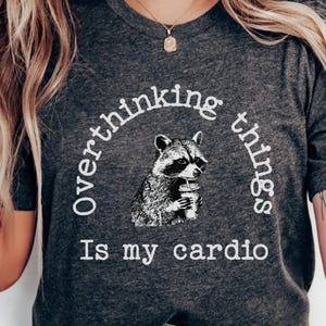 Overthinking Is My Cardio, Funny TShirt, Anxiety Shirt Racoon Meme, Sarcastic Saying, Funny Racoon, Women t shirt, gift her, Racoon lover