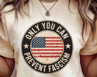Only You Can Prevent Fascism Shirt;  Progressive Liberal Political Gift; Anti Trump Shirt, Anti MAGA t-shirt, Liberal Shirt, Democrat Tee