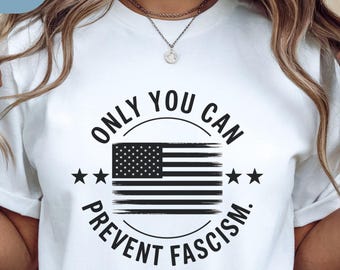 Only You Can Prevent Fascism Shirt;  Progressive Liberal Political Gift; Anti Trump Shirt, Anti MAGA t-shirt, Liberal Shirt, Democrat Tee