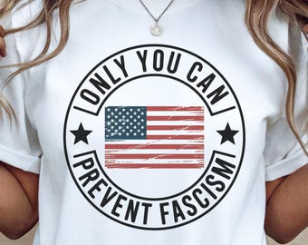 Only You Can Prevent Fascism Shirt;  Progressive Liberal Political Gift; Anti Trump Shirt, Anti MAGA t-shirt, Liberal Shirt, Democrat Tee