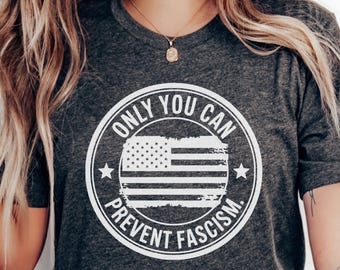 Only You Can Prevent Fascism Shirt;  Progressive Liberal Political Gift; Anti Trump Shirt, Anti MAGA t-shirt, Liberal Shirt, Democrat Tee