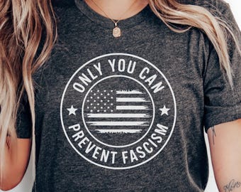 Only You Can Prevent Fascism Shirt;  Progressive Liberal Political Gift; Anti Trump Shirt, Anti MAGA t-shirt, Liberal Shirt, Democrat Tee