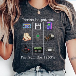 Please Be Patient With Me I'm From The 1900s shirt, Funny Retro 90's Shirt, Meme Shirt, Funny Gift for Mom, Retro 1900 shirt; Vintage Shirt