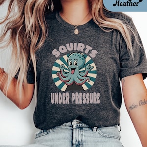 Squirts Under Pressure Unisex Shirt, Inappropriate shirt Dirty T Shirt Exchange Adult Humor Tee Raunchy Gag Gift Funny Wife Gifts Dank Memes