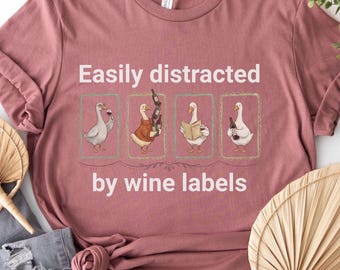 Funny Wine T-Shirt; Easily Distracted by Wine Labels, Silly Goose Shirt, Elegant Wine Lover Tee; Winery Outfit; Gift for Wine Enthusiasts