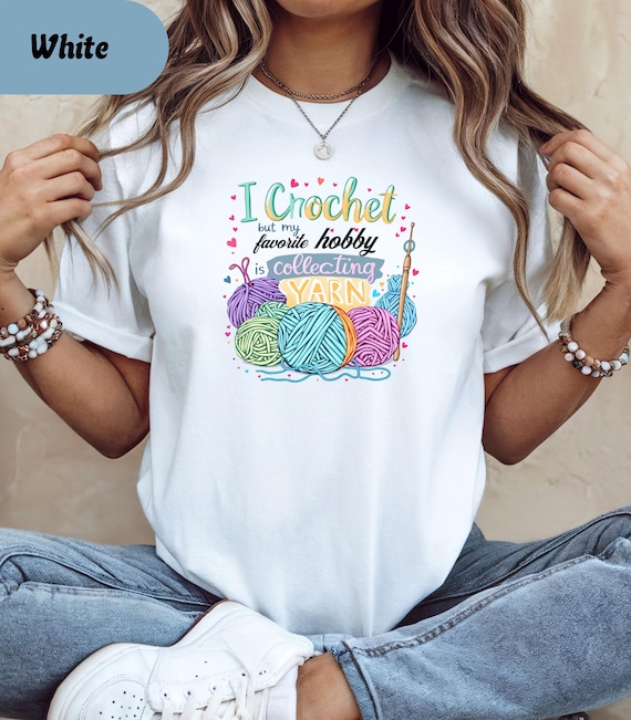 I Crochet But My Favorite Hobby Is Collecting Yarn Shirt, Funny Crochet Shirts, Crocheting Gifts, Yarn Lover Shirt, Gift for Crocheter Mom