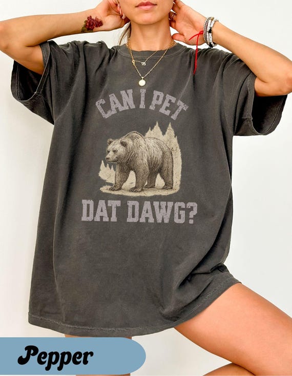 Comfort Colors Can I Pet Dat Dawg Bear Shirt, Bear Lover T-shirt, Trashy Bear Shirt, Bear Lover Gift, Gift for Her, Bear Shirt