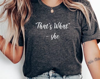 That's What She Said Funny Shirt; That's What - She Shirt; Y2K Shirt, Cute Sarcastic, Sarcastic Self Love Tee, Sarcasm Tee; Funny Sayings