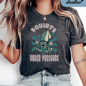 Squirts Under Pressure Unisex Shirt, Inappropriate shirt Dirty T Shirt Exchange Adult Humor Tee Raunchy Gag Gift Funny Wife Gifts Dank Memes