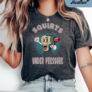 Squirts Under Pressure Unisex Shirt, Inappropriate shirt Dirty T Shirt Exchange Adult Humor Tee Raunchy Gag Gift Funny Wife Gifts Dank Memes