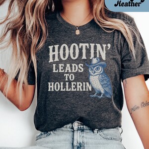 Hootin Leads to Hollerin Funny Shirt; Funny Owl Shirt; Adult Humor; Sarcastic Adult Tee, Funny Graphic Tee, Humorous Tee, Adult Humor Gift