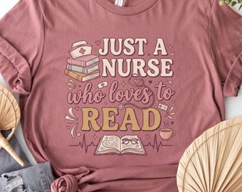Just a Nurse Who Loves to Read Shirt, Book Lover Nurse Tee, Reading Nurse Life T-Shirt, RN LPN Bookworm Gift, Cute Nurse Reader Top