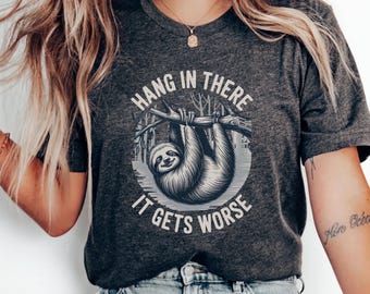 Hang In There It Gets Worse Sloth T-shirt, Funny Sloth Shirt, Shirt for her; Y2K Shirts, Cute Sloth Shirt; Funny Sayings; unhinged t-shirt