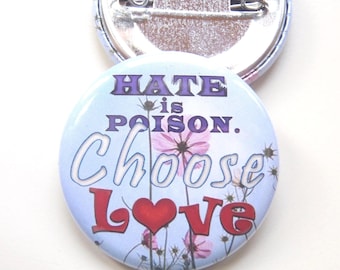 1.5" lapel pin; Hate is Poison Choose Love.