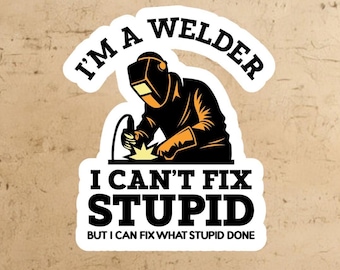 I Can't Fix Stupid, but I Can Fix What Stupid Does Sticker: Welder sticker, blue collar sticker, laptop decal
