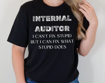 Funny Internal Auditor T-Shirt, Perfect Gift for Internal Auditors, Office Humor Tee, Can't Fix Stupid shirt, humorous auditor tshirt