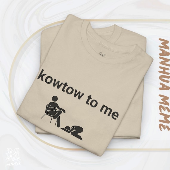 Kowtow to me meme T-shirt, Chinese Webtoon Tee, Manhua Merch, Manhwa Merch, Wuxia Tee, Xianxia Tee, Cultivation Meme, Chinese Novel shirt